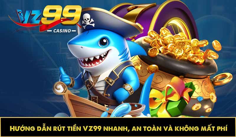 Hướng dẫn rút tiền VZ99 nhanh, an toàn và không mất phí 1 Hướng dẫn rút tiền VZ99 nhanh, an toàn và không mất phí