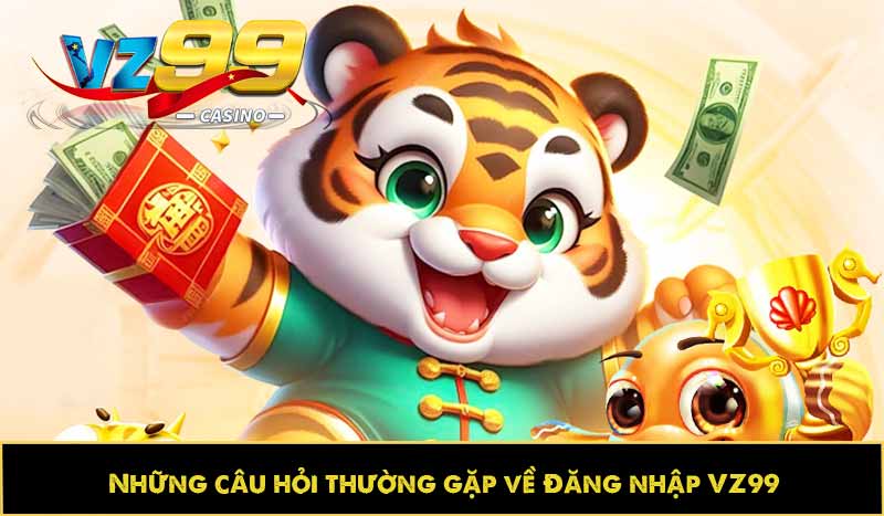 Những câu hỏi thường gặp về Đăng nhập VZ99