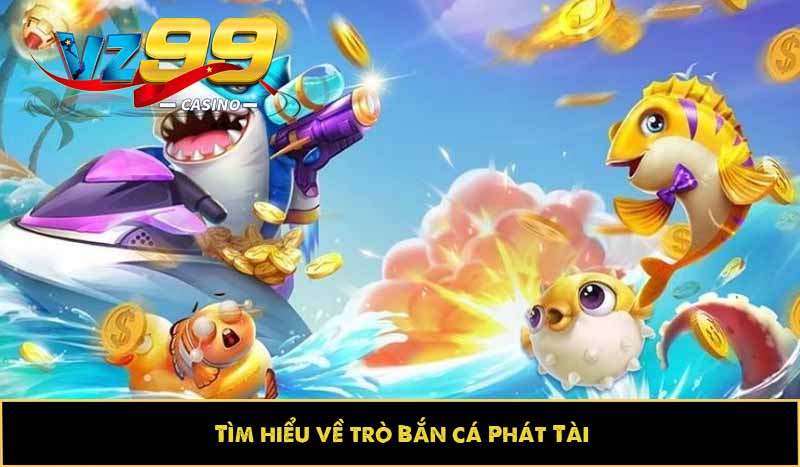 Tìm hiểu về trò Bắn cá Phát Tài